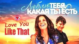 Люблю Тебя, Какая Ты Есть (Love You Like That, 2021) Романтическая комедия Full HD