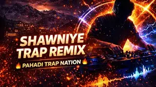 🔥 Shawniye Trap Remix 2025 || Pahadi Trap Nation || 