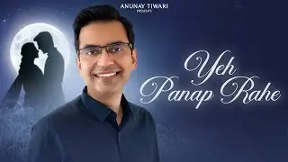 Yeh Panap Rahe | Anunay Tiwari | Original | Latest Hindi Song (Official Video)
