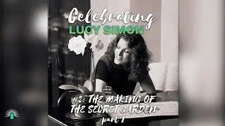 #2 - Creating THE SECRET GARDEN - Part 1 | Celebrating Lucy Simon