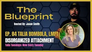 Understanding Disorganized Attachment with Talia Bombola, LMFT | The Blueprint Podcast Ep. 84