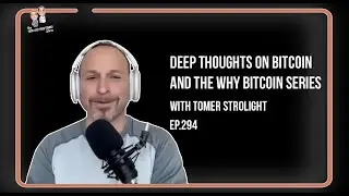 Tomer Strolight:  Deep Thoughts on Bitcoin, The Why Bitcoin Series & Why Hurting Bitcoin Makes It St