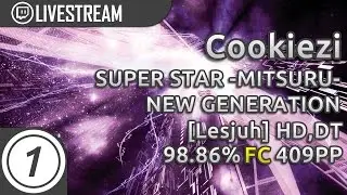 Cookiezi | SUPER STAR -MITSURU- - NEW GENERATION [Lesjuh] +HD,DT 98.86% 409pp #1 | Livestream & chat