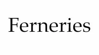 How to Pronounce Ferneries