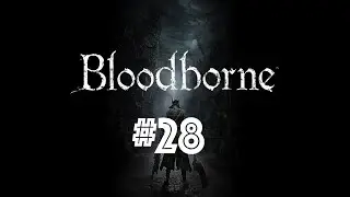 Bloodborne Playthrough - Part 28 | Lecture Hall