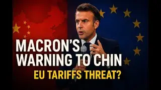 EU vs China: Macron Issues Major Tariff Warning Amid Exploding Trade Imbalance