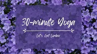 30-minute Yoga Asana Practice | Let's Get Limber