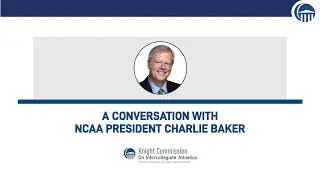 Knight Commission May 2025&mdash;A Conversation with NCAA President Charlie Baker