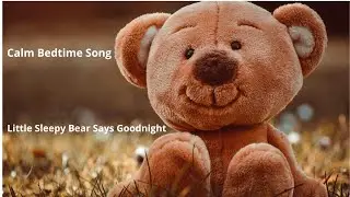 Calm Bedtime Song for Toddlers .....Little Sleepy Bear Says Goodnight: Sleep well , little bear