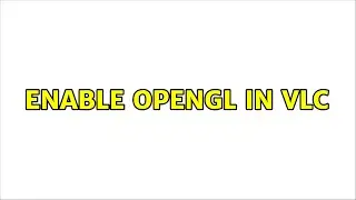 Ubuntu: Enable opengl in vlc (2 Solutions!!)