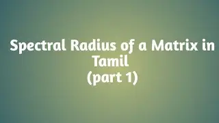 Spectral Radius of a Matrix in Tamil (part 1)