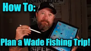 How to Scout and Plan a Wade Fishing Trip!