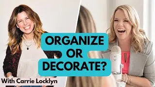 Why Organizing Beats Decorating - Carrie Locklyn Shares Her Secrets!