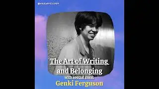 The Art of Writing and Belonging (with special guest Genki Ferguson)