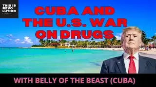 CUBA AND THE U.S. WAR ON DRUGS ft. BELLY OF THE BEAST