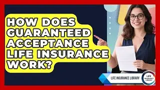 How Does Guaranteed Acceptance Life Insurance Work? - Life Insurance Library