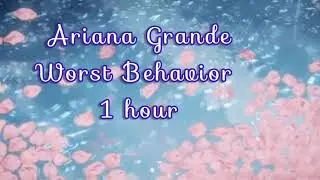 Ariana Grande- Worst Behavior [1 HOUR]