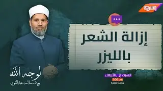 استخدام الليزر لإزالة الشعر عن طريق إمرأة أخرى .. حلال أم حرام !! .. د.سلامة عبدالقوي