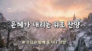 은혜가 내리는 위로 찬양 10곡｜지친 마음이 쉬어갑니다