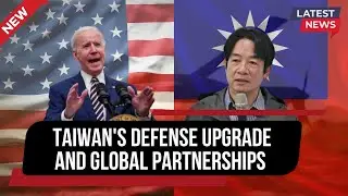 Taiwan's Defense Upgrade: Advanced Munitions and Global Partnerships