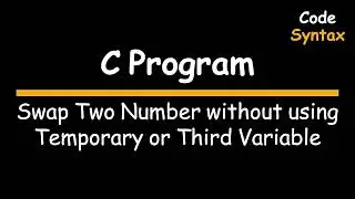 Video 4: C Program: How to Swap Two Numbers without using Third Variable