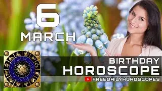 March 6 - Birthday Horoscope Personality