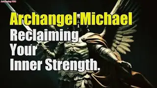 Archangel Michael ~ Reclaiming Your Inner Strength