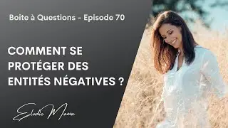 Comment se protéger des entités négatives? Ep.70