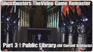 Ghostbusters:The Video Game Remaster|Part 3|Public Library (ALL CURSED ARTIFACTS)