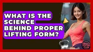 What Is The Science Behind Proper Lifting Form? - Obesity Fighters Club