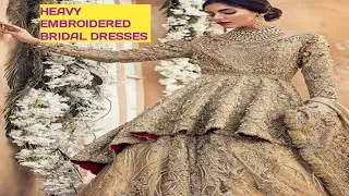 HEAVY EMBROIDERED BRIDAL DRESSES /  LATEST BRIDAL DRESSES