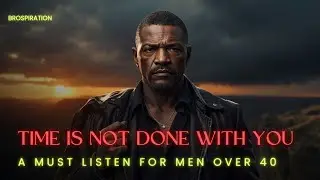 Time Is Not Done With You | Spoken Word Motivation for Men Over 40