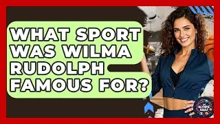 What Sport Was Wilma Rudolph Famous For? - The Olympic Vault