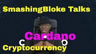 SmashingBloke Talks Cardano Cryptocurrency