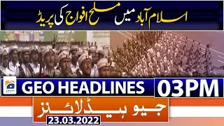Geo News Headlines Today 03 PM | Pakistan Day | Parade in Islamabad | Heartbreak | 23rd March 2022