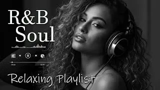 【R&B Soul】Relaxing Chill Playlist – Smooth R&B Soul Vibes - Soulful Vocals & Deep Grooves