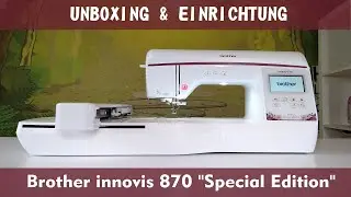 Unboxing Brother innovis 870 SE Einrichtung Brother 870 Special Edition