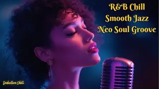 The Ultimate Chill Vibes Playlist - R&B, Smooth Jazz & Neo Soul Grooves