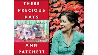 Ann Patchett on &ldquo;These Precious Days&rdquo;