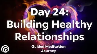 Day 24: Nurturing Positive Relationships | 30-Day Meditation Series for Healthy Connections