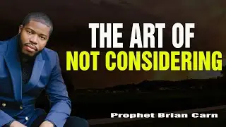 Prophet Brian Carn | THE ART OF NOT CONSIDERING: Winning the War in Your Mind