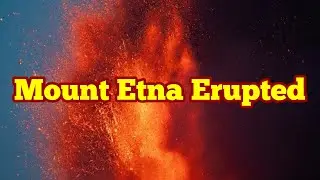 Mount Etna Erupted, Strombolian Lava Fountains, Seismic Profile Of Subducting Crustal Slabs