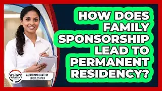 How Does Family Sponsorship Lead To Permanent Residency? - Asian Immigration Success Pro