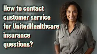 How to contact customer service for UnitedHealthcare insurance questions?