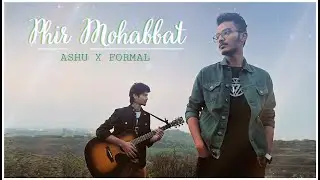 PHIR MOHABBAT - FORMAL x ASHU | FoRmAL ZoNe