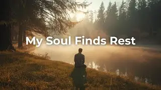 My Soul Finds Rest
