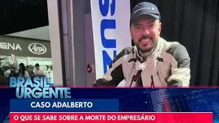 Caso Adalberto: o que se sabe sobre a morte do empresário | Brasil Urgente