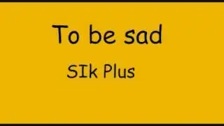 SIk Plus To be sad