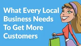 What Every Local Business Needs To Get More Customers