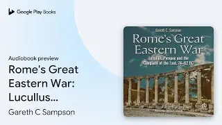 Rome's Great Eastern War: Lucullus, Pompey and&hellip; by Gareth C Sampson &middot; Audiobook preview